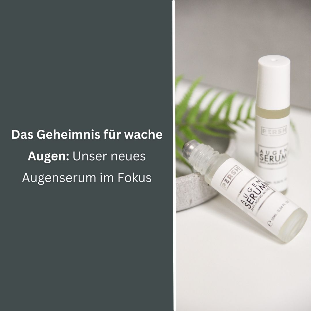 Dein Geheimnis für wache Augen: Das neue PERSH Augenserum im Fokus