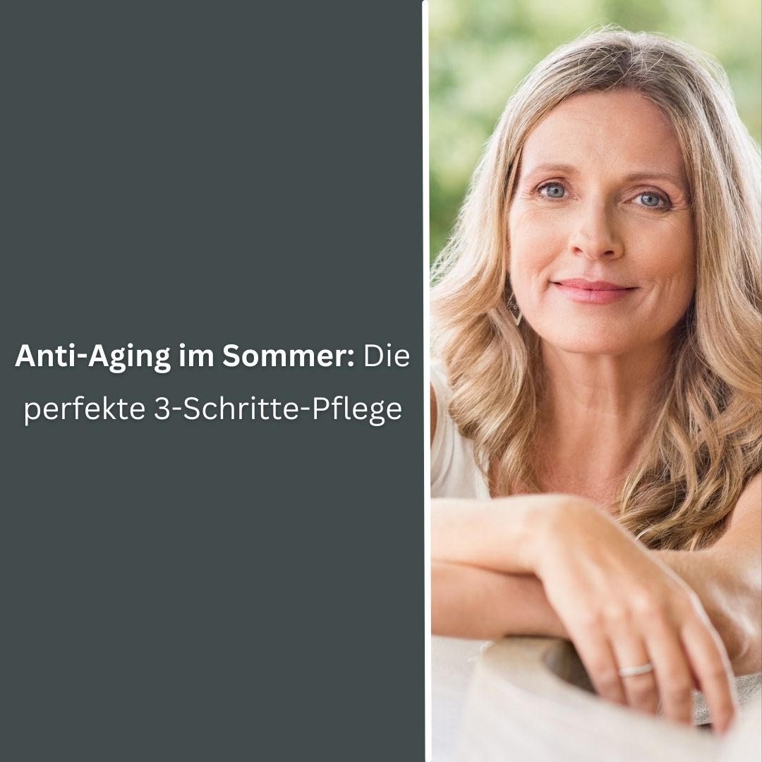 Anti-Aging im Sommer: Die perfekte 3-Schritte-Pflege