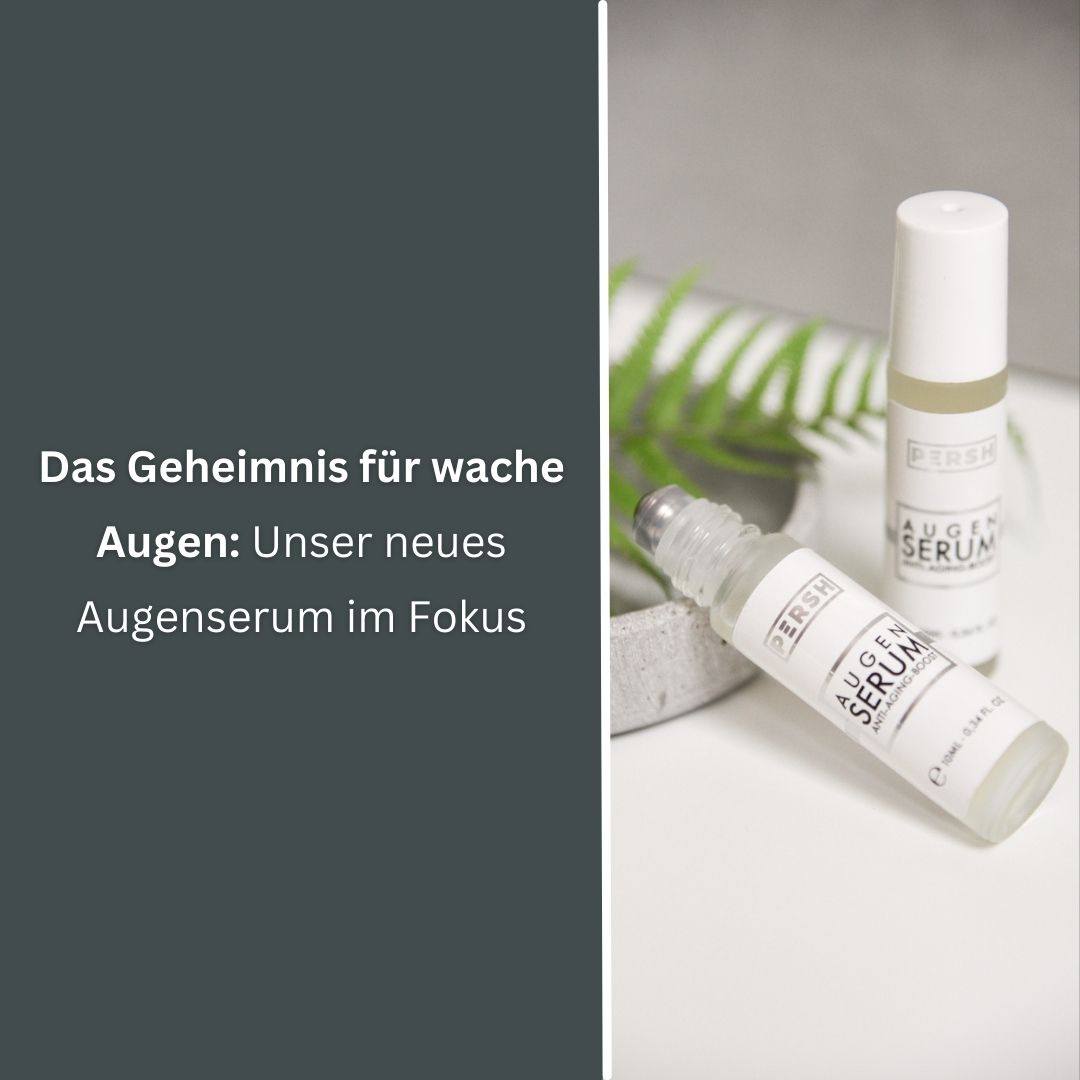 Dein Geheimnis für wache Augen: Das neue PERSH Augenserum im Fokus